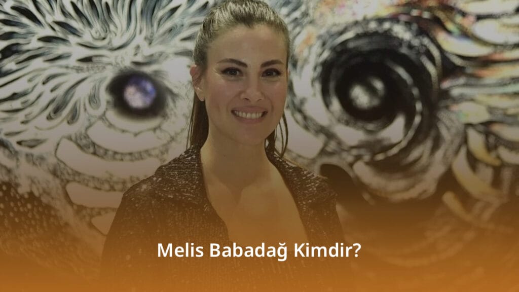 Melis Babadağ Kimdir? Melis Babadağ
