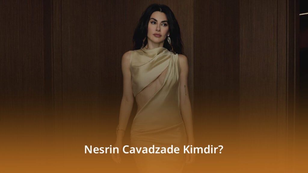 Nesrin Cavadzade Kimdir? Nesrin Cavadzade