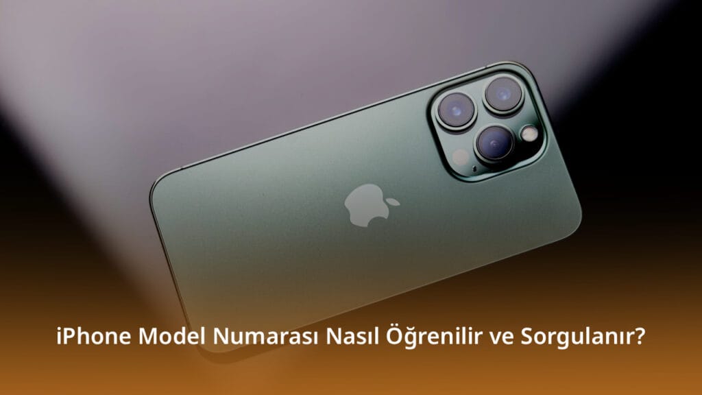 iPhone Model Numarası Nasıl Öğrenilir ve Sorgulanır? iPhone Model Numarası Nasıl Öğrenilir ve Sorgulanır